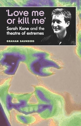 'Love me or kill me': Sarah Kane and the theatre of extremes (Theatre (Manchester, England).)